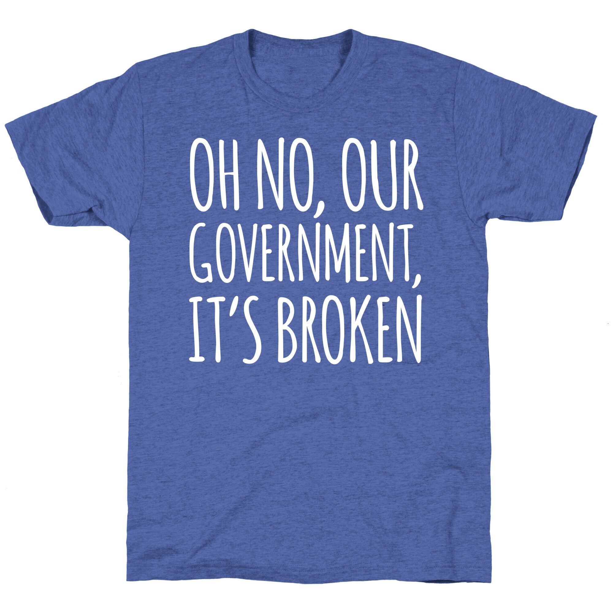 Oh No, Our Government, It's Broken Unisex Triblend Tee